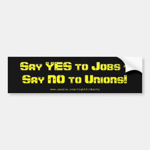 Say Yes to jobs, say No to Unions Bumper Sticker