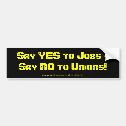 Say Yes to jobs say No to Unions Bumper Sticker