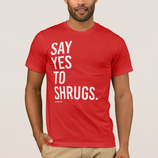 Say yes to shrugs T-Shirt (Front)