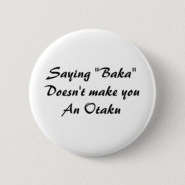 Saying "Baka"Doesn't make youAn Otaku Pinback Button (Front)