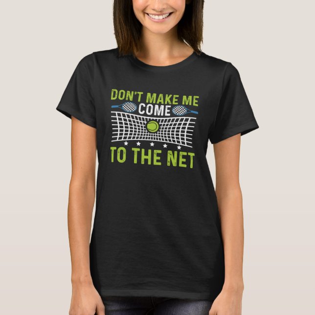 Saying Dont Make Me Come To The Net Tennis T-Shirt (Front)