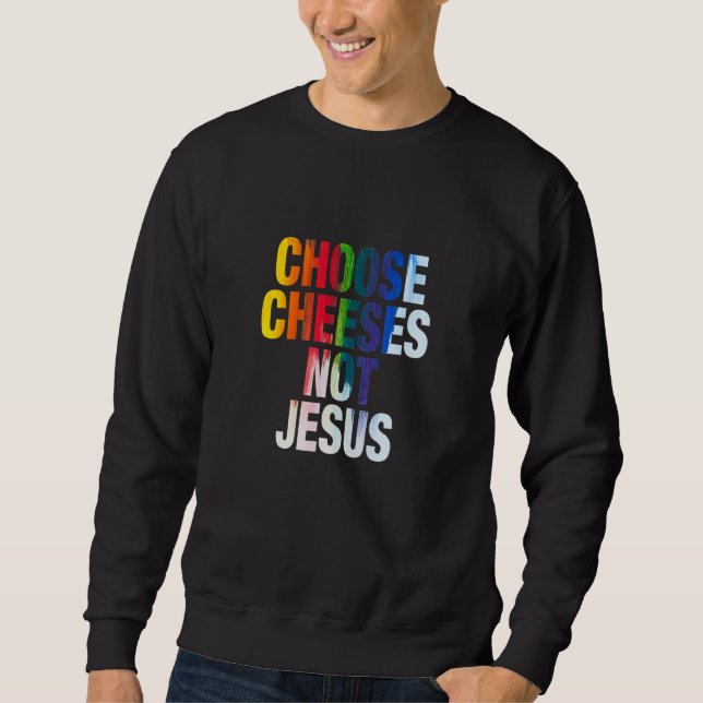Saying for Atheists CHOOSE CHEESES NOT JESUS 12 Sweatshirt (Front)