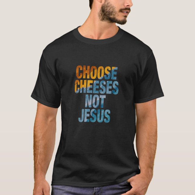 Saying for Atheists CHOOSE CHEESES NOT JESUS 20 T-Shirt (Front)