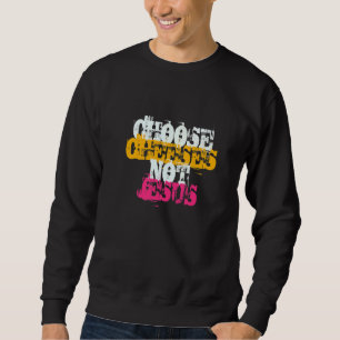 Saying for Atheists CHOOSE CHEESES NOT JESUS 21 Sweatshirt