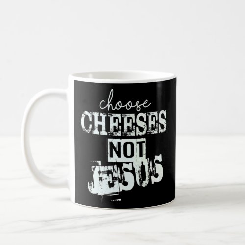 Saying for Atheists CHOOSE CHEESES NOT JESUS  29  Coffee Mug