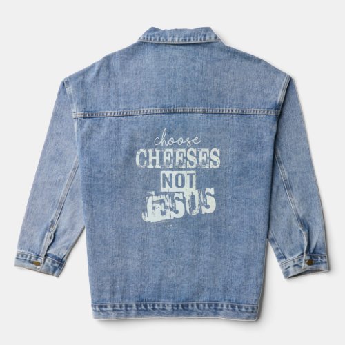 Saying for Atheists CHOOSE CHEESES NOT JESUS  29  Denim Jacket