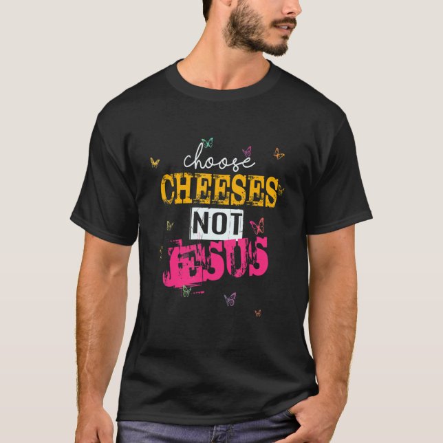 Saying for Atheists CHOOSE CHEESES NOT JESUS 36 T-Shirt (Front)