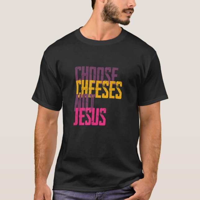 Saying for Atheists CHOOSE CHEESES NOT JESUS 56 T-Shirt (Front)
