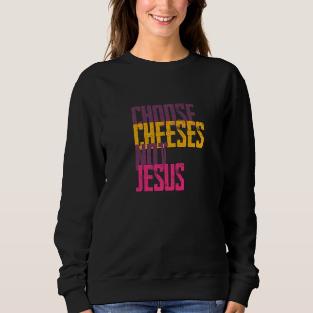 Saying for Atheists CHOOSE CHEESES NOT JESUS  59 Sweatshirt (Front)