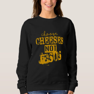 Saying for Atheists CHOOSE CHEESES NOT JESUS 66 Sweatshirt