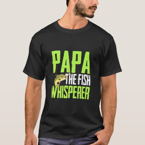 Saying For Fishing _ Papa The Fish Whisper Fish Ar T_Shirt