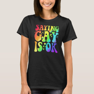 Saying Gay Is Ok Lgbt Ally Transgender Right Lgbt  T-Shirt