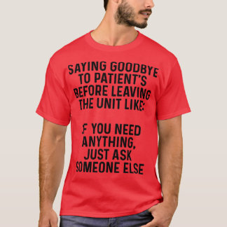 Saying goodbye to patients before leaving the unit T-Shirt