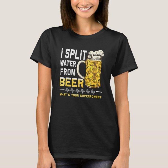 Saying I Split Water from Beer drinking Beer T-Shirt (Front)