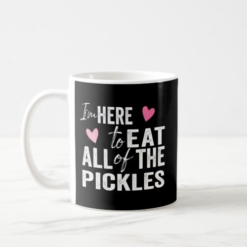 Saying IM Here To Eat All Of The Pickles Coffee Mug