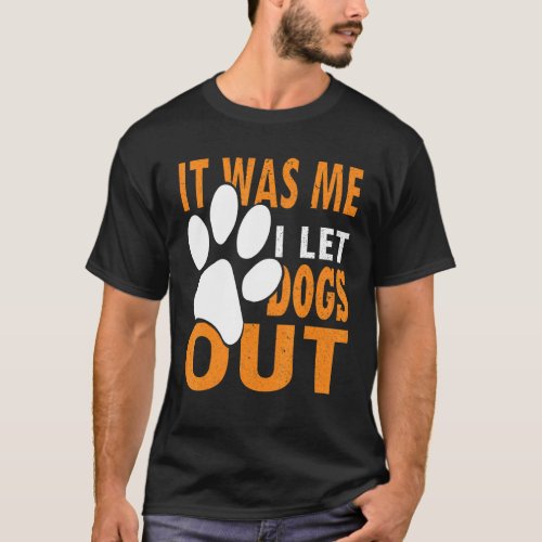 Saying Of It Was Me I let The Dogs Out For Dogsitt T_Shirt