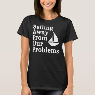 Saying Sailing From Our Problems Sports Sarcastic T-Shirt