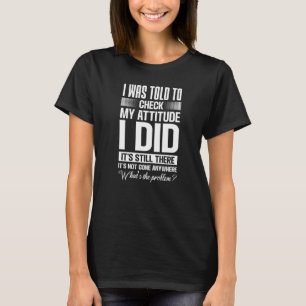 Saying Sarcasm Humor I Was Told To Check My Attitu T-Shirt