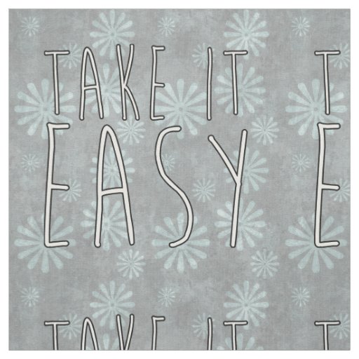 saying: TAKE IT EASY + your background & ideas Fabric