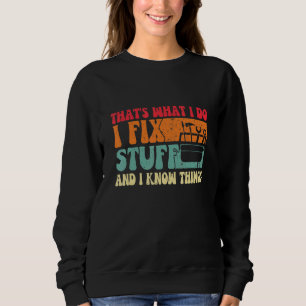 Saying That's What I Do I Fix Stuff and I Know Thi Sweatshirt