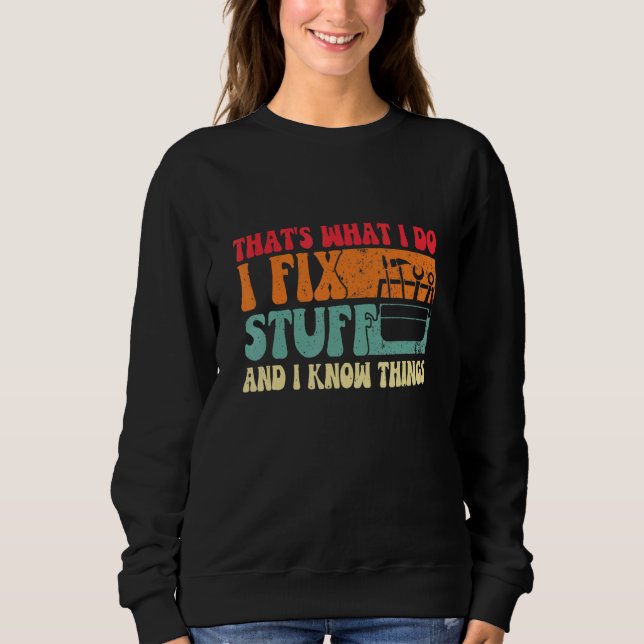 Saying That's What I Do I Fix Stuff and I Know Thi Sweatshirt (Front)