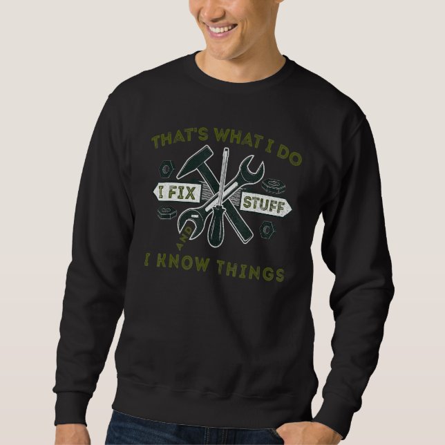 saying That's What I Do I Fix Stuff And I Know Thi Sweatshirt (Front)