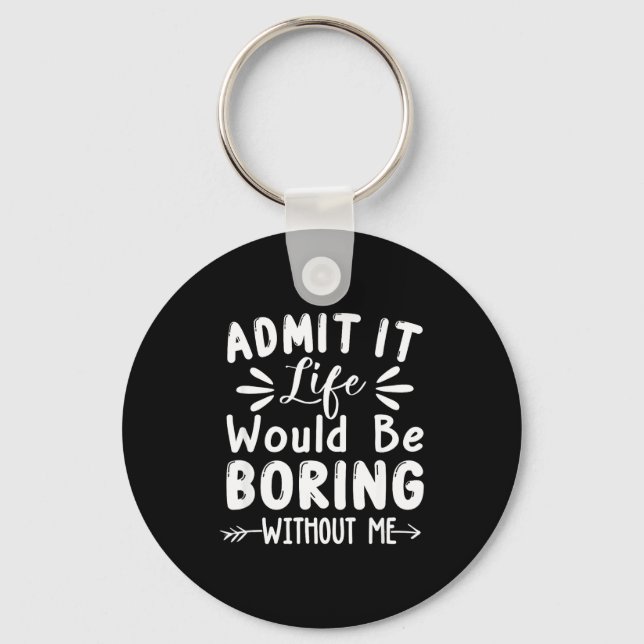 Saying Would Boring Admit It Life Me Keychain (Front)