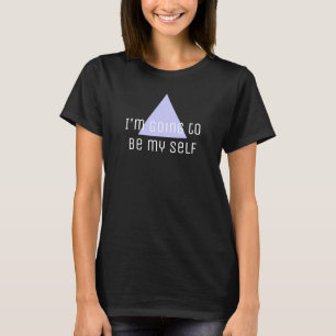 Sayings & Wisdoms: I'm going to be my self T-Shirt