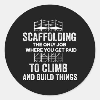 Scaffolding Only Job You Get Paid To Climb And Bui Classic Round Sticker