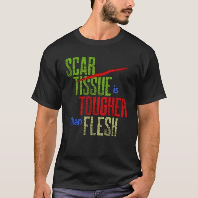 Scar Tissue is Tougher than Flesh Surgery Warrior T-Shirt (Front)