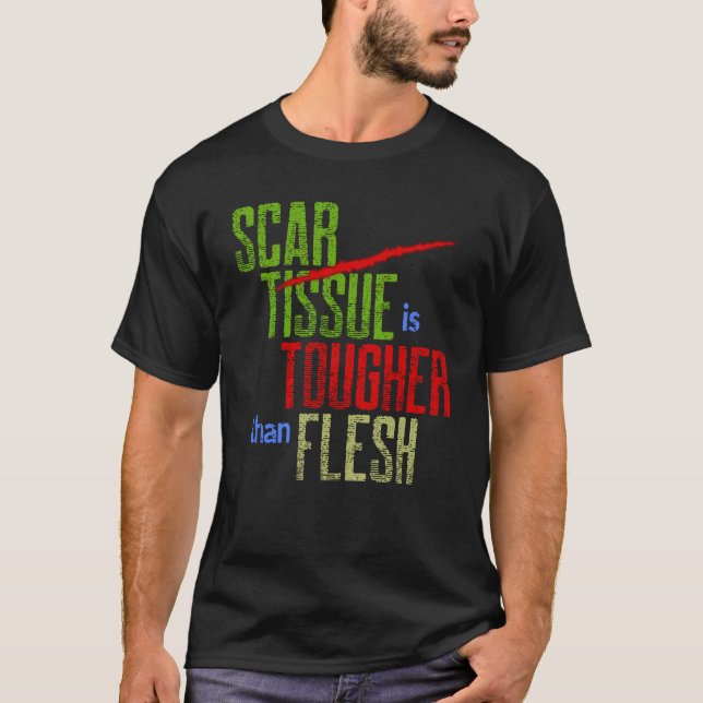 Scar Tissue is Tougher than Flesh Surgery Warrior  T-Shirt (Front)