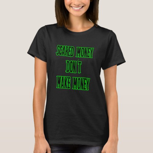 Scared Money Don&#39;t Make Money Stock Market Trading T-Shirt