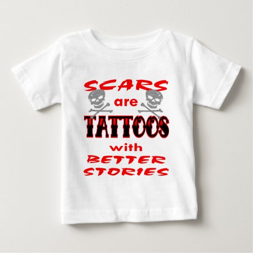 Scars Are Tattoos With Better Stories Baby T_Shirt