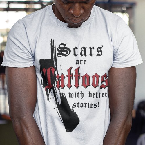 SCARS ARE TATTOOS WITH BETTER STORIES ON LIGHT T_Shirt