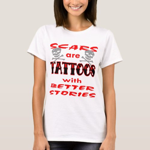 Scars Are Tattoos With Better Stories T_Shirt