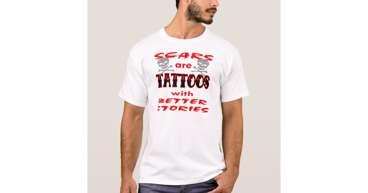 Scars Are Tattoos With Better Stories T-Shirt | Zazzle