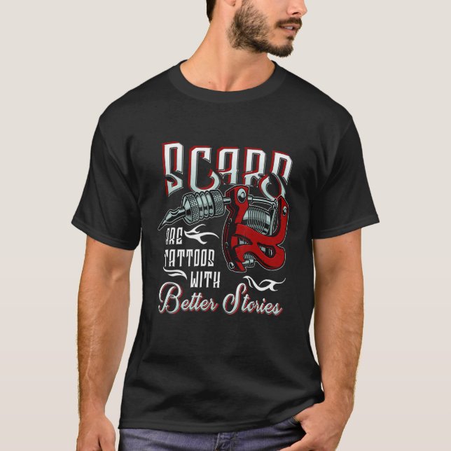Scars Are Tattoos With Better Stories Tattoo Artis T-Shirt (Front)