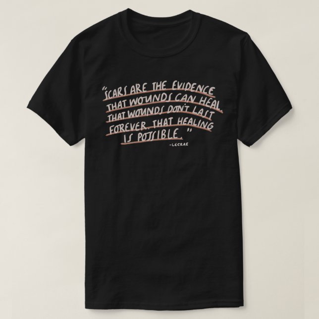 Scars are the evidence that wounds can heal Lecrae T-Shirt (Design Front)