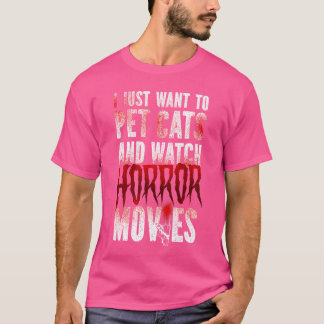 Scary Horror Movie I Just Wanto Pet Cats And Watch T-Shirt