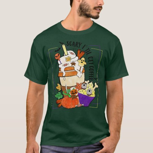 Scary I Til Get Coffee T_Shirt