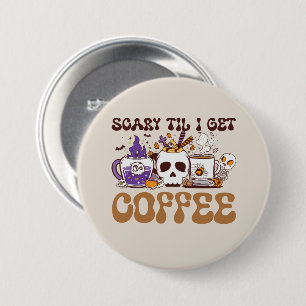 Scary Til I Get Coffee - Halloween Coffee Lover Button