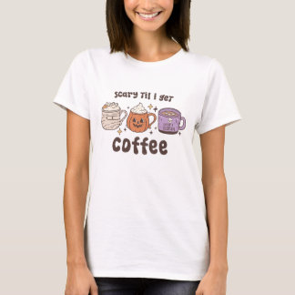 Scary 'Til I Get Coffee Halloween T-Shirt