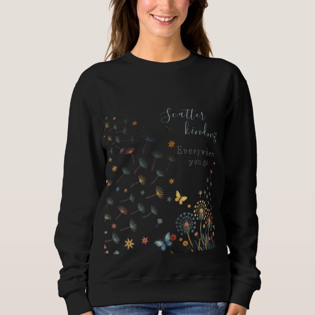 Scatter kindness everywhere you go sweatshirt  (Front)