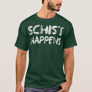 Schist Happens Geology Funny Geologist Humor Scien T-Shirt