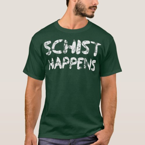 Schist Happens Geology Funny Geologist Humor Scien T_Shirt