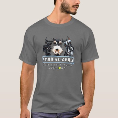 Schnauzers You Can&#39;t Have Just One T-Shirt