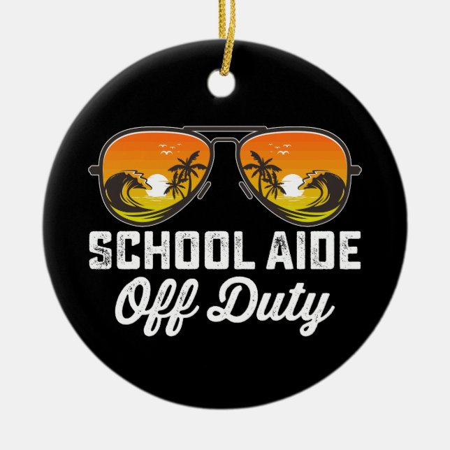 School Aide Off Duty Sunglasses Last Day Of School Ceramic Ornament (Front)