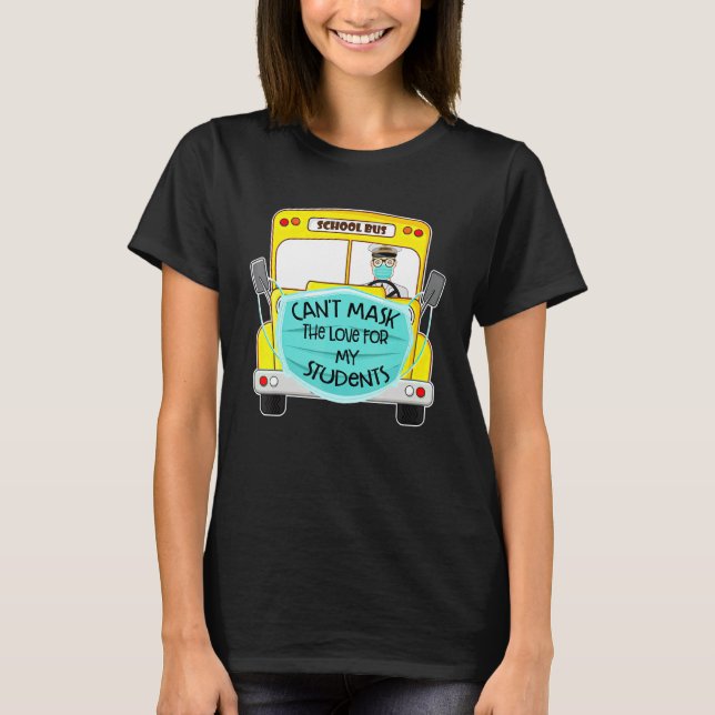 School Bus Cant Mask The Love For My Students T-Shirt (Front)