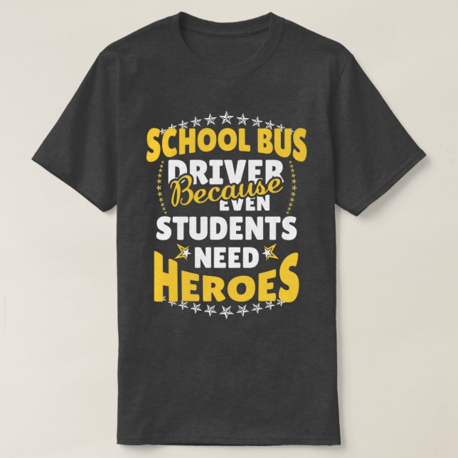 School Bus Driver Because Even Students Need T-Shirt (Design Front)