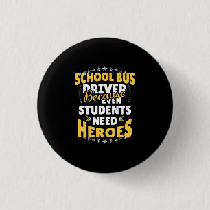 School Bus Driver Because Students Need Heroes Button